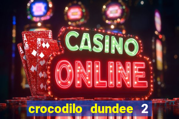 crocodilo dundee 2 filme completo dublado